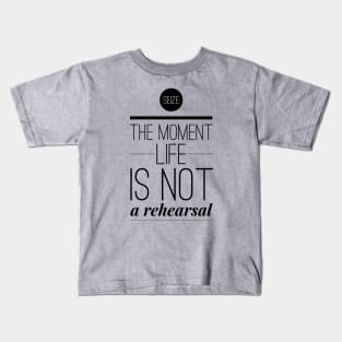 Seize the moment Life is not a rehearsal Kids T-Shirt